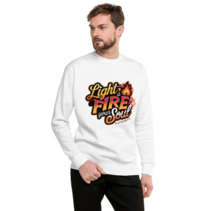 Light Fire in Your Soul Unisex Premium Sweatshirt