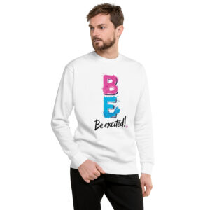 Be Excited Unisex Premium Sweatshirt