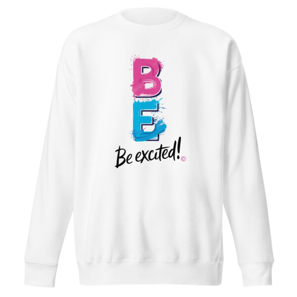 Be Excited Unisex Premium Sweatshirt - Image 2