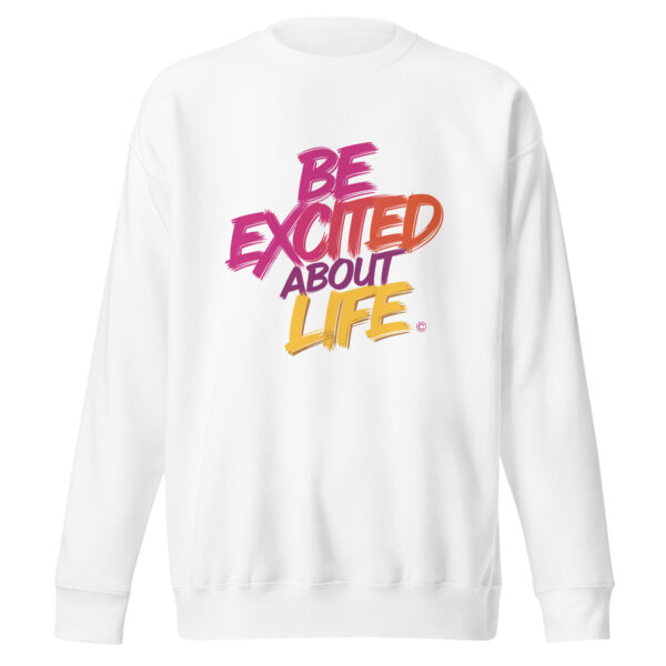 Be Excited About Life Unisex Premium Sweatshirt - Image 4