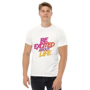 Be Excited About Life Unisex classic tee