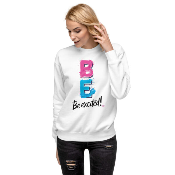 Be Excited Unisex Premium Sweatshirt - Image 5