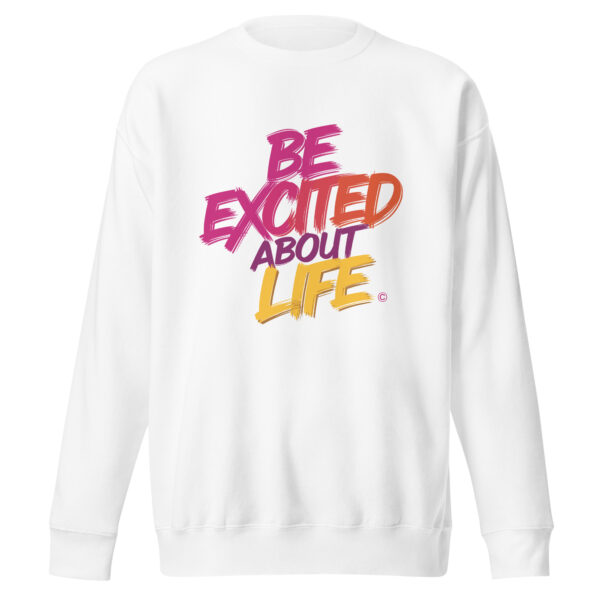 Be Excited About Life Unisex Premium Sweatshirt - Image 2