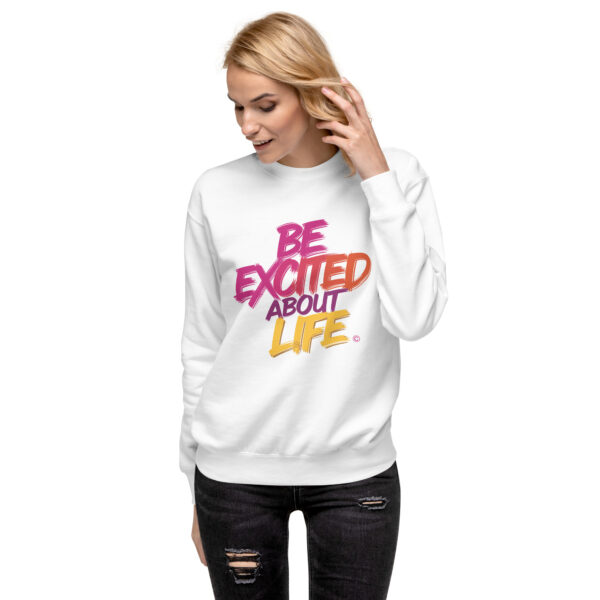 Be Excited About Life Unisex Premium Sweatshirt - Image 5
