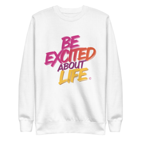 Be Excited About Life Unisex Premium Sweatshirt - Image 24